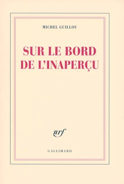 Sur le bord de l'inaperçu - Michel Guillou - Editions Gallimard