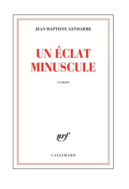 Un éclat minuscule - Jean-Baptiste Gendarme - Editions Gallimard