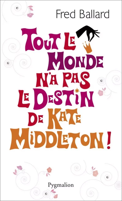 Tout le monde n'a pas le destin de Kate Middleton ! - Fred Ballard - Pygmalion