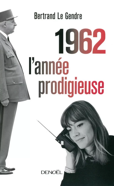 1962 l'année prodigieuse - Bertrand Le Gendre - Denoël