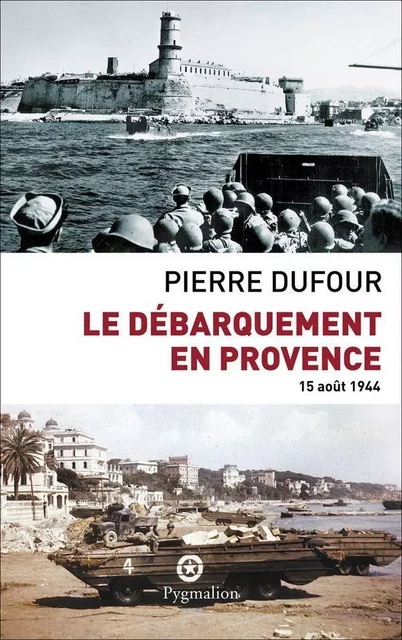 Le débarquement en Provence. 15 août 1944 - Pierre Dufour - Pygmalion