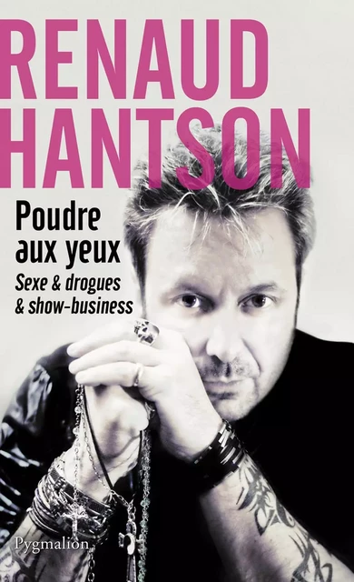 Poudre aux yeux. Sexe et drogues et Show-business - Renaud Hantson - Pygmalion