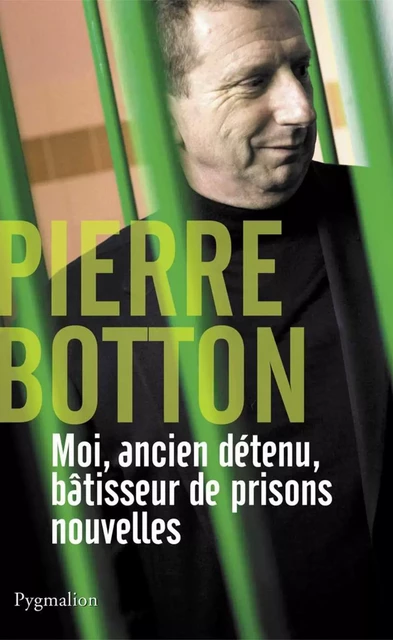 Moi, ancien détenu, bâtisseur de prisons nouvelles - Pierre Botton - Pygmalion