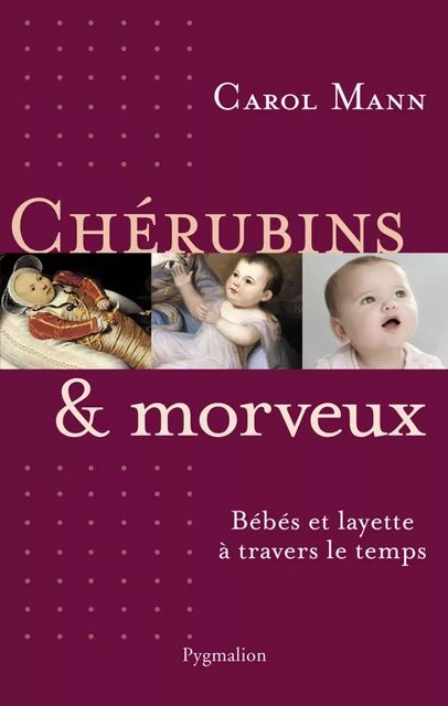 Chérubins et morveux. Bébés et layette à travers le temps - Carol Mann - Pygmalion