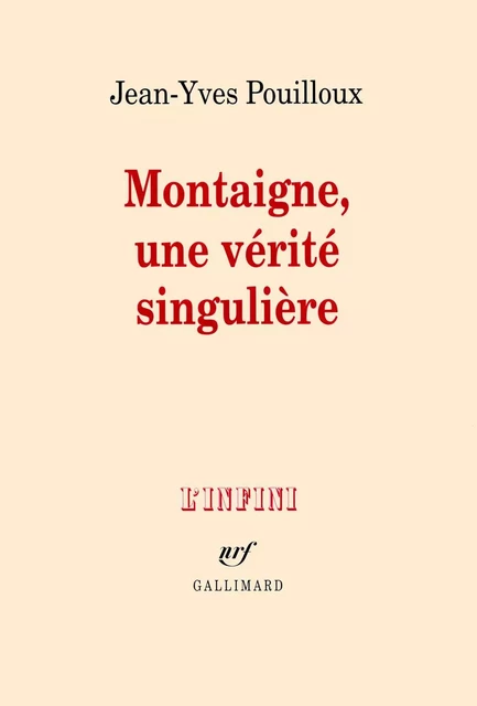 Montaigne, une vérité singulière - Jean-Yves Pouilloux - Editions Gallimard