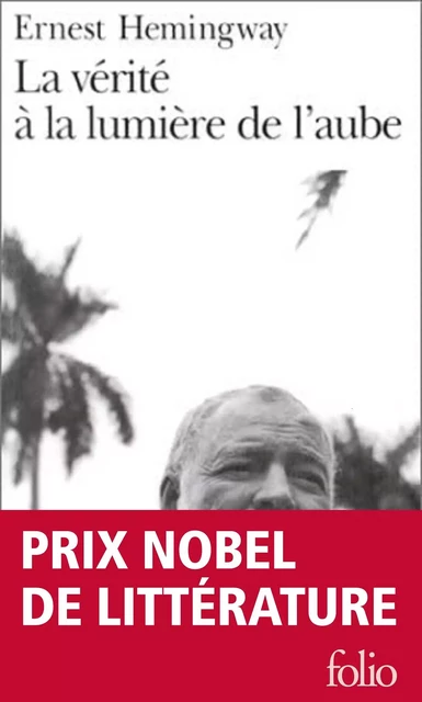 La vérité à la lumière de l'aube - Ernest Hemingway - Editions Gallimard