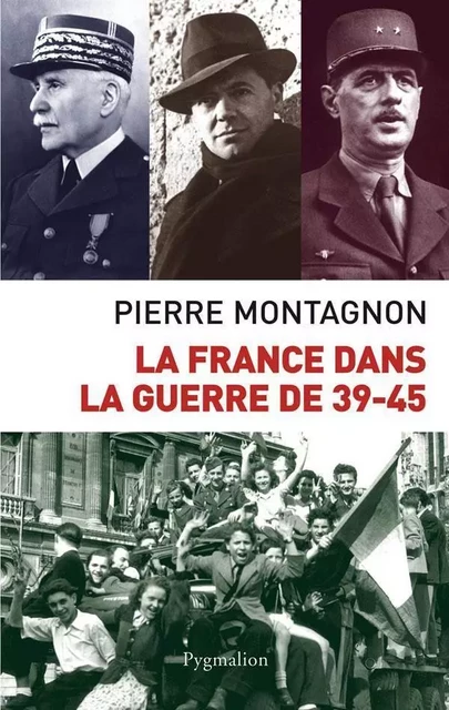 La France dans la guerre de 39-45 - Pierre Montagnon - Pygmalion