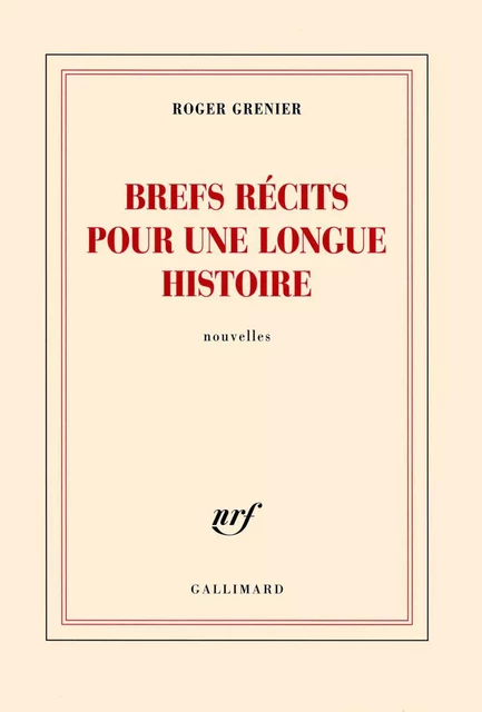 Brefs récits pour une longue histoire - Roger Grenier - Editions Gallimard