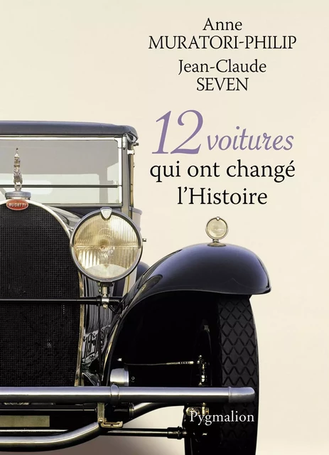 12 voitures qui ont changé l'Histoire - Anne Muratori-Philip, Jean-Claude Seven - Pygmalion