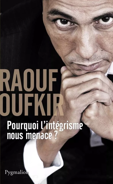 Pourquoi l'intégrisme nous menace - Raouf Oufkir - Pygmalion