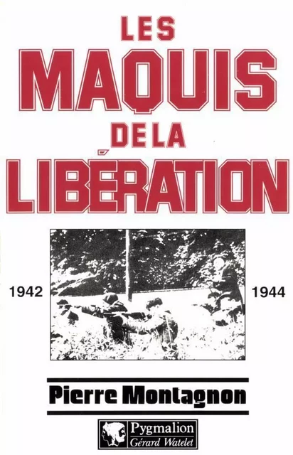 Les Maquis de la Libération - Pierre Montagnon - Pygmalion