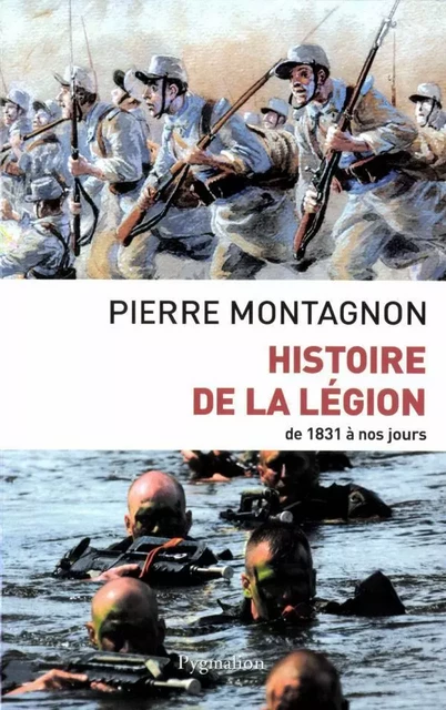 Histoire de la Légion de 1831 à nos jours - Pierre Montagnon - Pygmalion