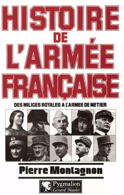 Histoire de l'armée Française. Des milices royales à l'armée de Terre - Pierre Montagnon - Pygmalion