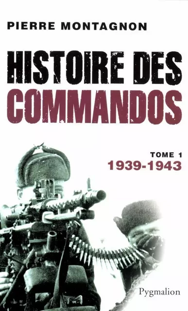 Histoire des commandos (Tome 1) - 1939-1943 - Pierre Montagnon - Pygmalion