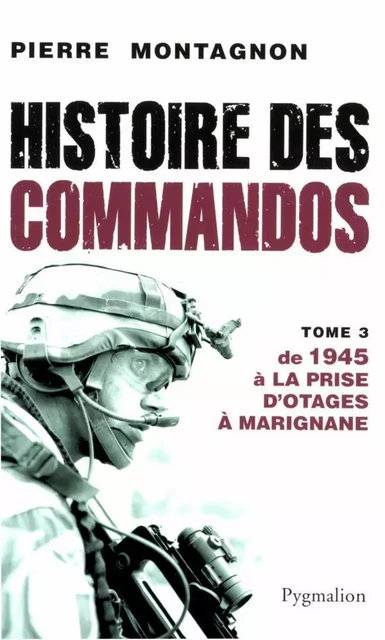 Histoire des commandos (Tome 3) - De 1945 à la prise d'otage à Marignane - Pierre Montagnon - Pygmalion