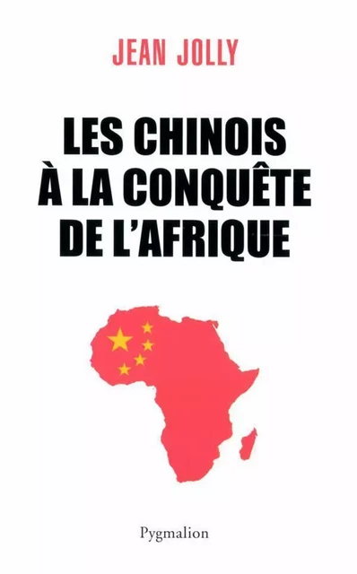 Les Chinois à la conquête de l'Afrique - Jean Jolly - Pygmalion