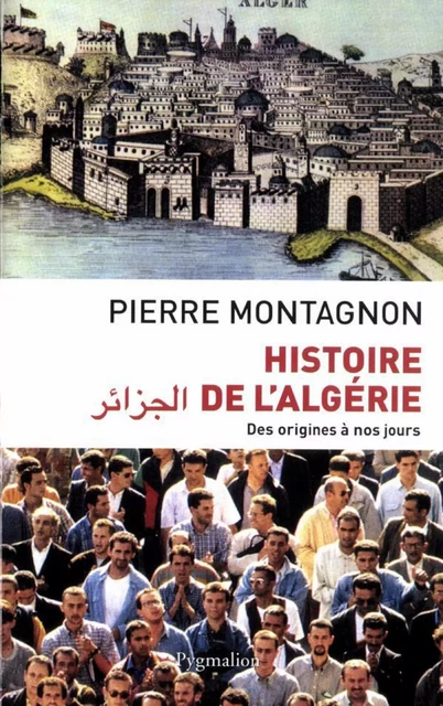 Histoire de l'Algérie. Des origines à nos jours - Pierre Montagnon - Pygmalion