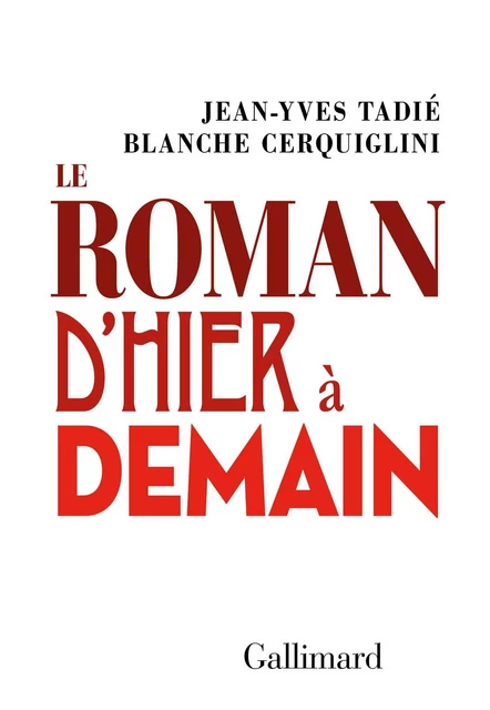 Le roman d'hier à demain - Jean-Yves Tadié, Blanche Cerquiglini - Editions Gallimard