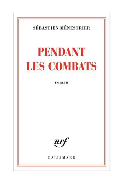 Pendant les combats - Sébastien Ménestrier - Editions Gallimard