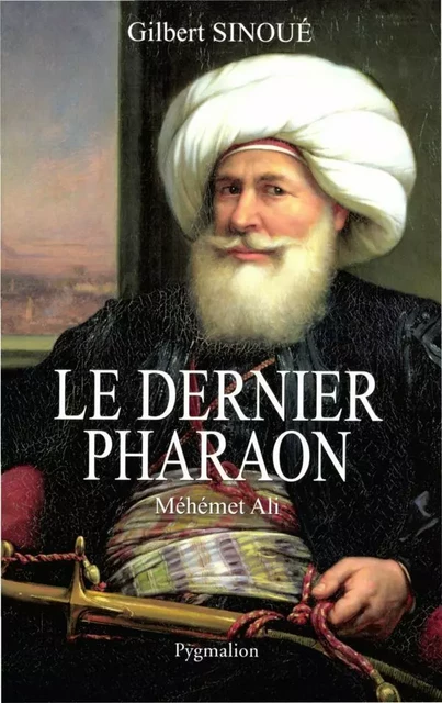 Le dernier pharaon. Méhémet-Ali (1770-1849) - Gilbert Sinoué - Pygmalion