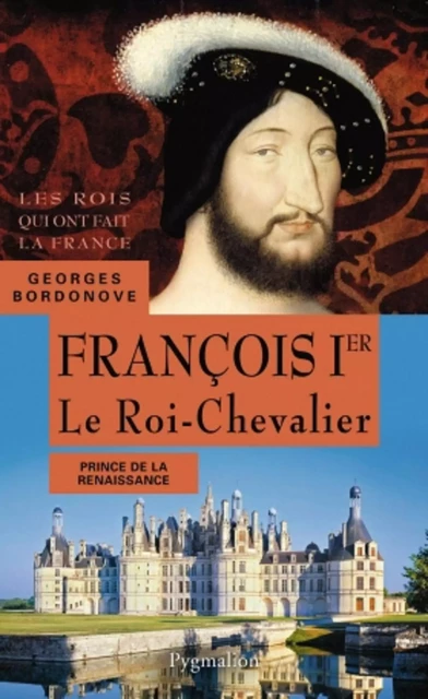 François Ier. Le Roi-Chevalier - Georges Bordonove - Pygmalion