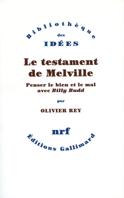 Le testament de Melville. Penser le bien et le mal avec "Billy Budd" - Olivier Rey - Editions Gallimard