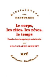 Le corps, les rites, les rêves, le temps. Essais d'anthropologie médiévale