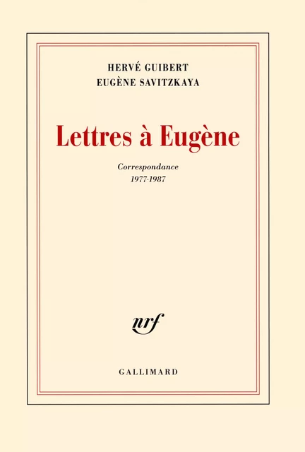 Lettres à Eugène (Correspondance 1977-1987) - Hervé Guibert, Eugène Savitzkaya - Editions Gallimard