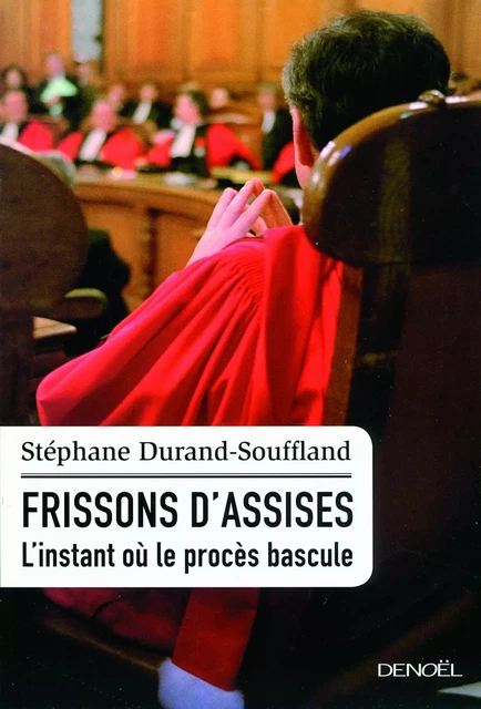 Frissons d'assises. L'instant où le procès bascule - Stéphane Durand-Souffland - Denoël