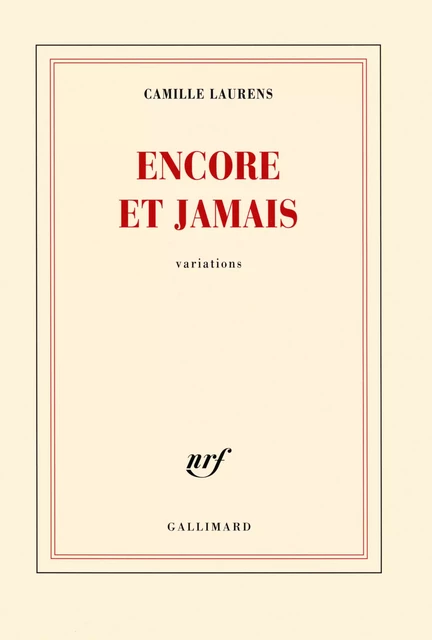 Encore et jamais. Variations - Camille Laurens - Editions Gallimard