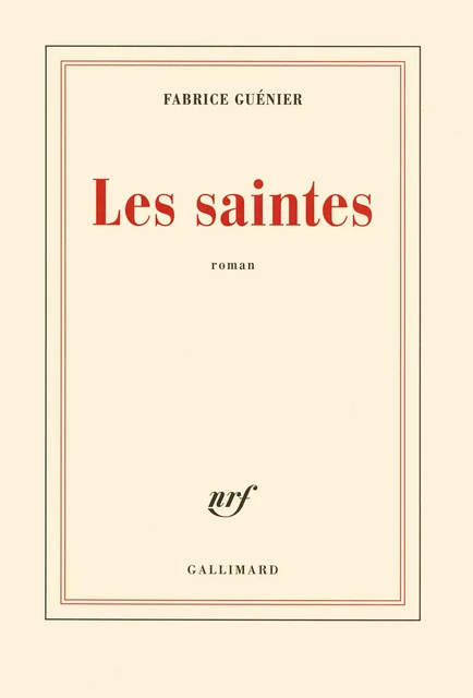 Les saintes - Fabrice Guénier - Editions Gallimard