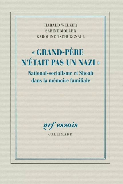 Grand Père n'était pas un nazi. National-socialisme et Shoah dans la mémoire familiale - Harald Welzer, Sabine Moller, Karoline Tschuggnall - Editions Gallimard