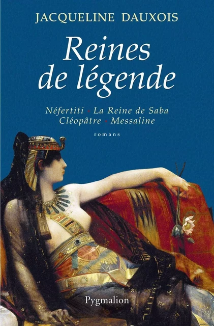 Reines de légende. Néfertiti - La Reine de Saba - Cléopâtre - Messaline - Jacqueline Dauxois - Pygmalion