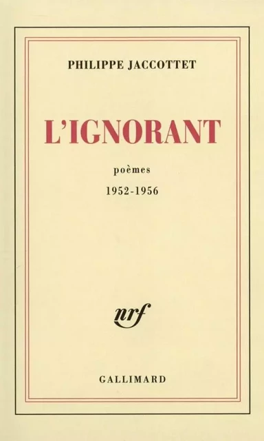 L'Ignorant. Poèmes 1952-1956 - Philippe Jaccottet - Editions Gallimard