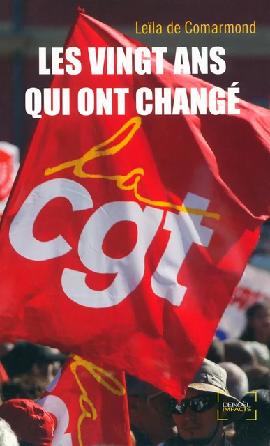 Les vingt ans qui ont changé la CGT - Leïla de Comarmond - Denoël