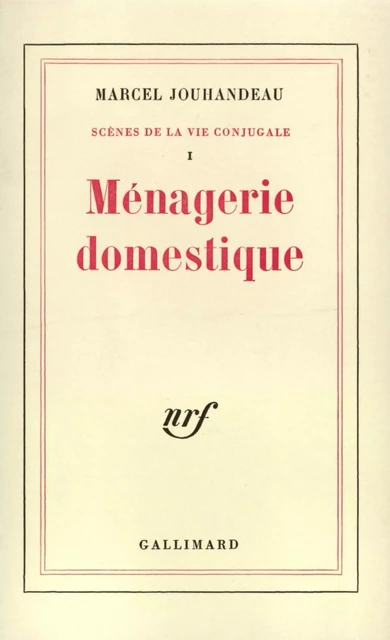 Scènes de la vie conjugale (Tome 1) - Ménagerie domestique - Marcel Jouhandeau - Editions Gallimard