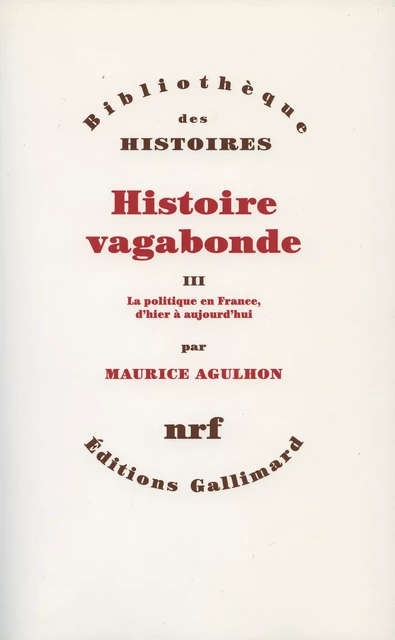 Histoire vagabonde (Tome 3) - La politique en France, d'hier à aujourd'hui - Maurice Agulhon - Editions Gallimard