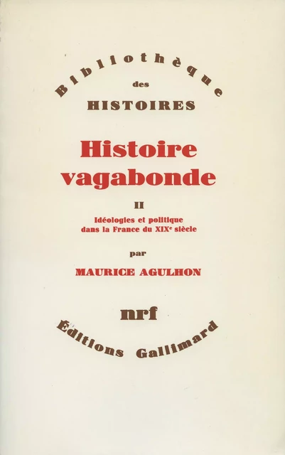 Histoire vagabonde (Tome 2) - Idéologies et politique dans la France du XIXe siècle - Maurice Agulhon - Editions Gallimard