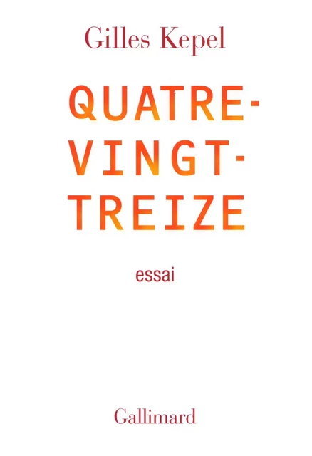 Quatre-vingt-treize - Gilles Kepel - Editions Gallimard