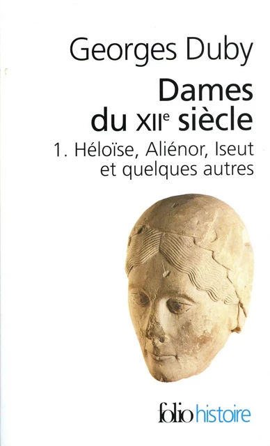 Dames du XIIe siècle (Tome 1) - Héloïse, Aliénor, Iseut et quelques autres - Georges Duby - Editions Gallimard