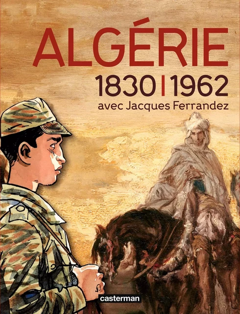 Catalogue de l’exposition L’Algérie à l’ombre des armes (1830-1962) - Jacques Ferrandez - Casterman