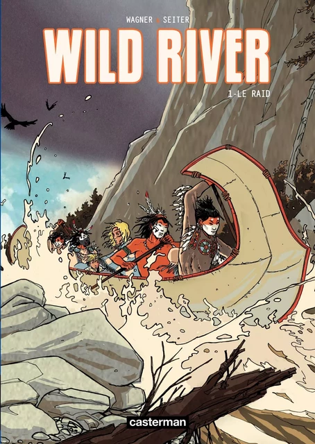 Wild River (Tome 1) - Le Raid - Roger Seiter - Casterman