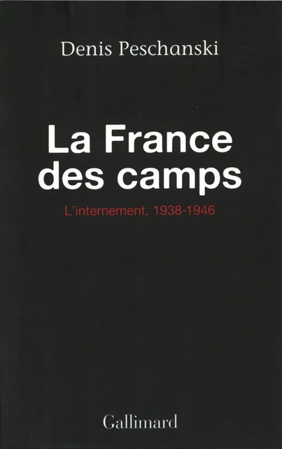 La France des camps. L'internement (1938-1946) - Denis Peschanski - Editions Gallimard