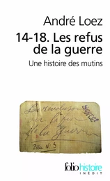 14-18. Les refus de la guerre. Une histoire des mutins