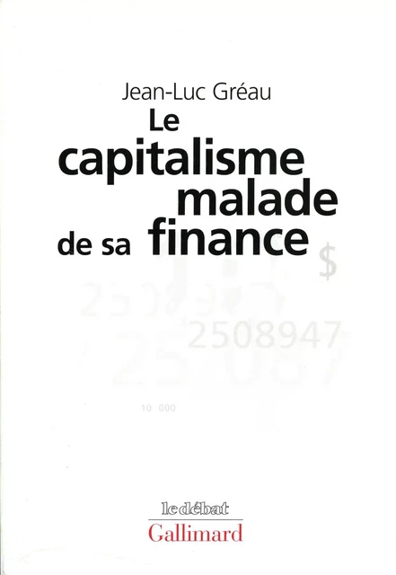 Le Capitalisme malade de sa finance - Jean-Luc Gréau - Editions Gallimard