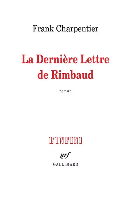 La dernière lettre de Rimbaud - Frank Charpentier - Editions Gallimard