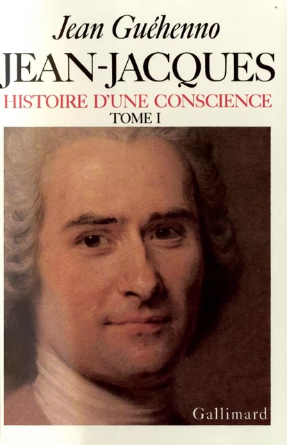 Jean-Jacques. Histoire d'une conscience (Tome 1) - Jean Guéhenno - Editions Gallimard