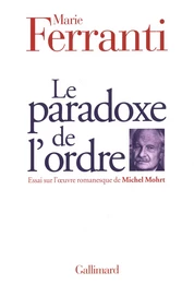 Le paradoxe de l'ordre. Essai sur l'œuvre romanesque de Michel Mohrt