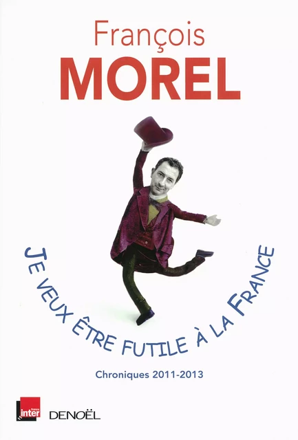 Je veux être futile à la France - François Morel - Denoël