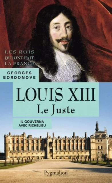 Louis XIII. Le Juste - Georges Bordonove - Pygmalion